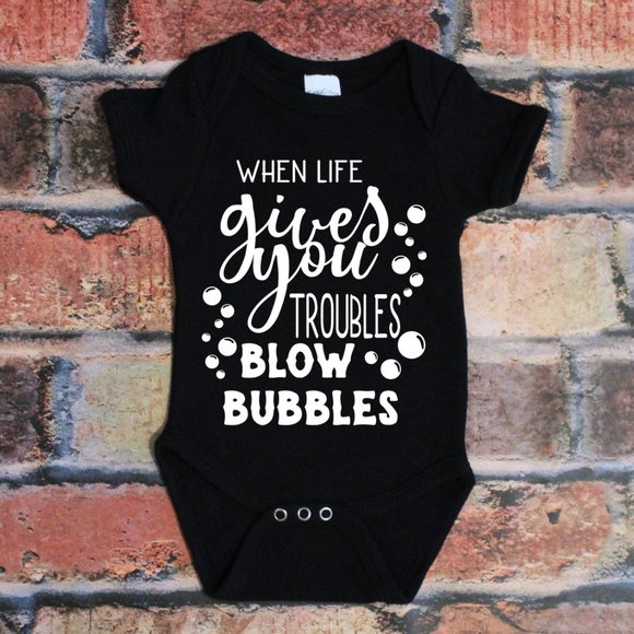 When Life Gives you Troubles, Blow Bubbles - Baby Onesies - Picture 1 of 3